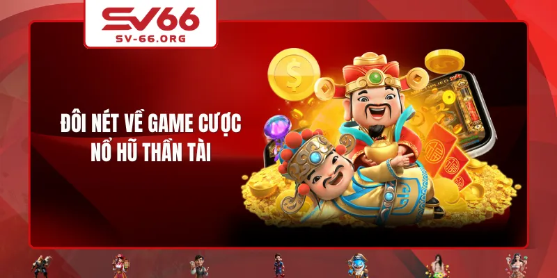 Đôi nét về game cược Nổ Hũ Thần Tài