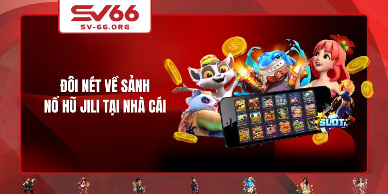 Đôi nét về sảnh Nổ Hũ JILI tại nhà cái