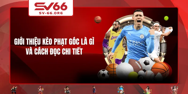 Giới thiệu kèo phạt góc là gì và cách đọc chi tiết