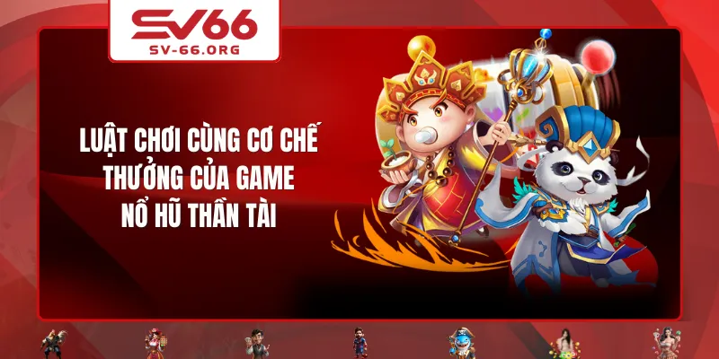 Luật chơi cùng cơ chế thưởng của game Nổ Hũ Thần Tài