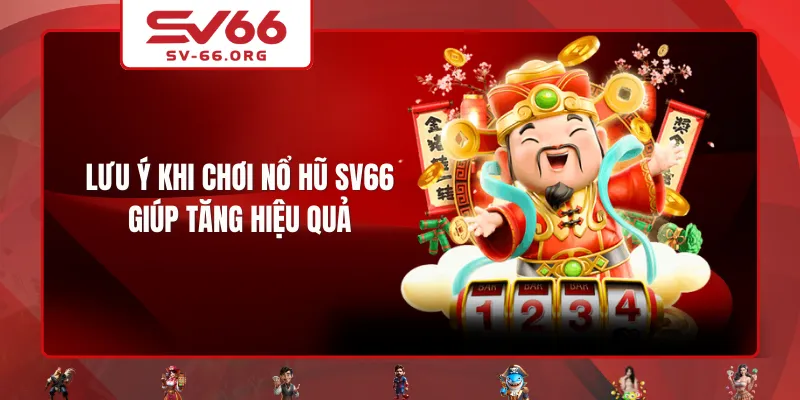 Lưu ý khi chơi Nổ Hũ SV66 giúp tăng hiệu quả