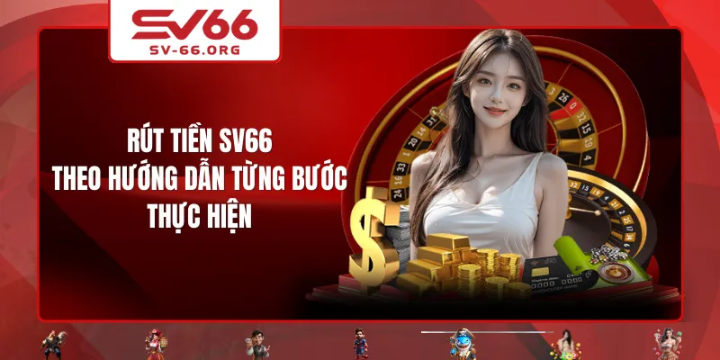 Rút tiền SV66 theo hướng dẫn từng bước thực hiện