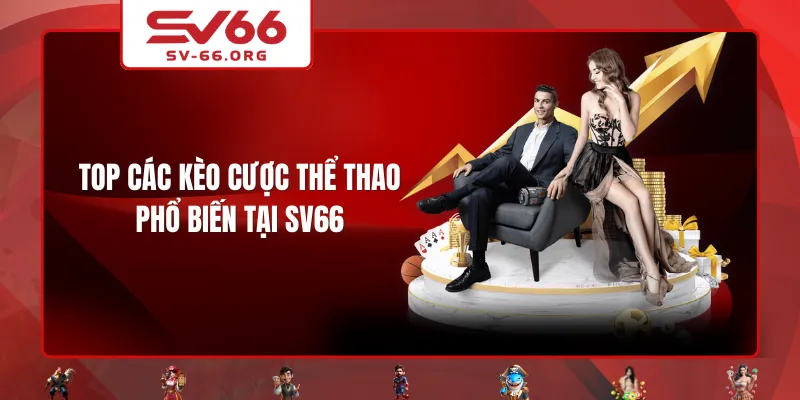 Top các kèo cược thể thao phổ biến tại SV66