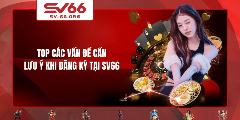 Top các vấn đề cần lưu ý khi đăng ký tại SV66